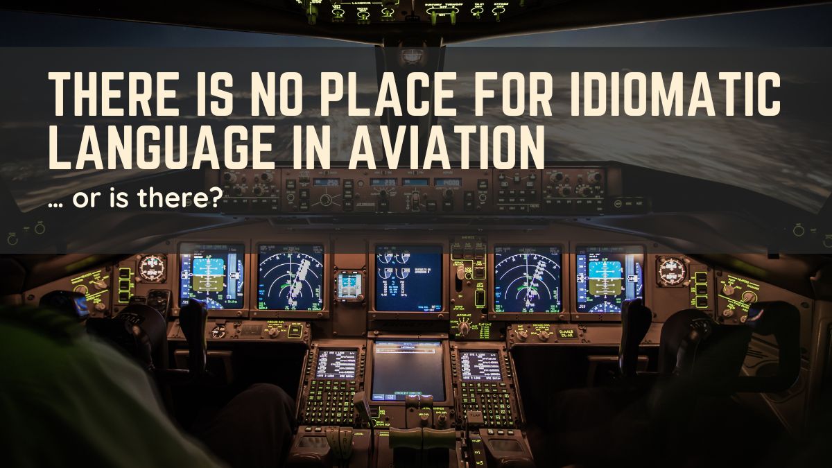 There Is No Place for Idiomatic Language in Aviation… Or Is There?