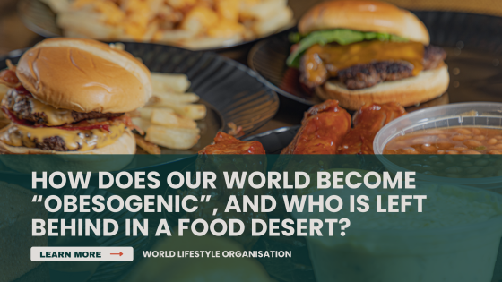How does our world become “obesogenic”, and who is left behind in a food desert?