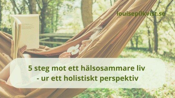 5 steg mot ett hälsosammare liv - ur ett holistiskt perspektiv