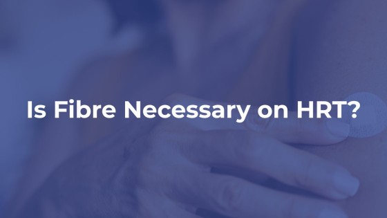 Fibre and HRT: Is Fibre Necessary on HRT?