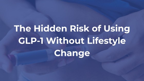 The Hidden Risk of Using GLP-1 Without Lifestyle Change