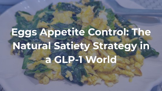 Eggs Appetite Control: The Natural Satiety Strategy in a GLP-1 World