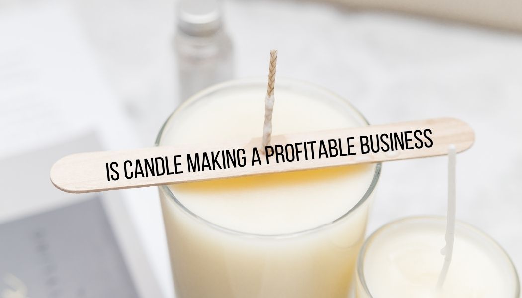 Is Candle Making a Profitable Business and Does it Pay the Bills