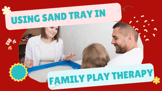 How to Use Sand Tray in Family Play Therapy Sessions?