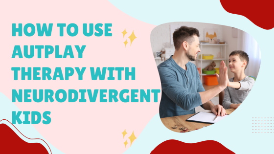 How to Use AutPlay Therapy with Neurodivergent Kids