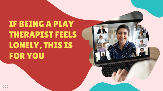 If Being a Play Therapist Feels Lonely, This Is for You