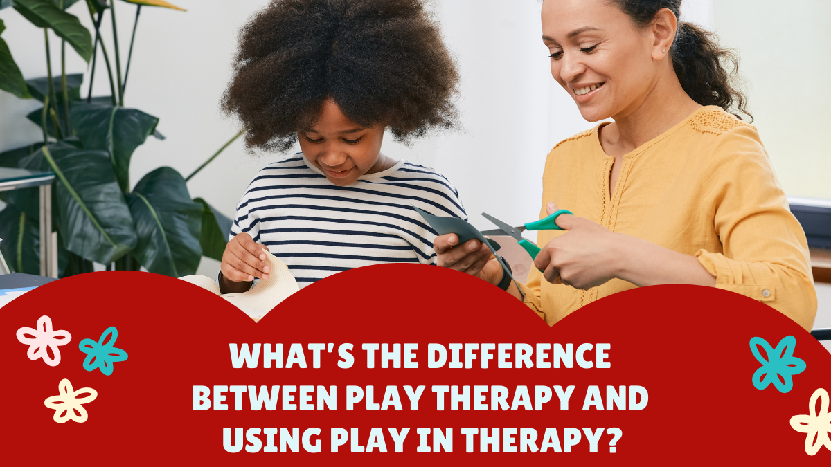What’s the Difference Between Play Therapy and Using Play in Therapy?