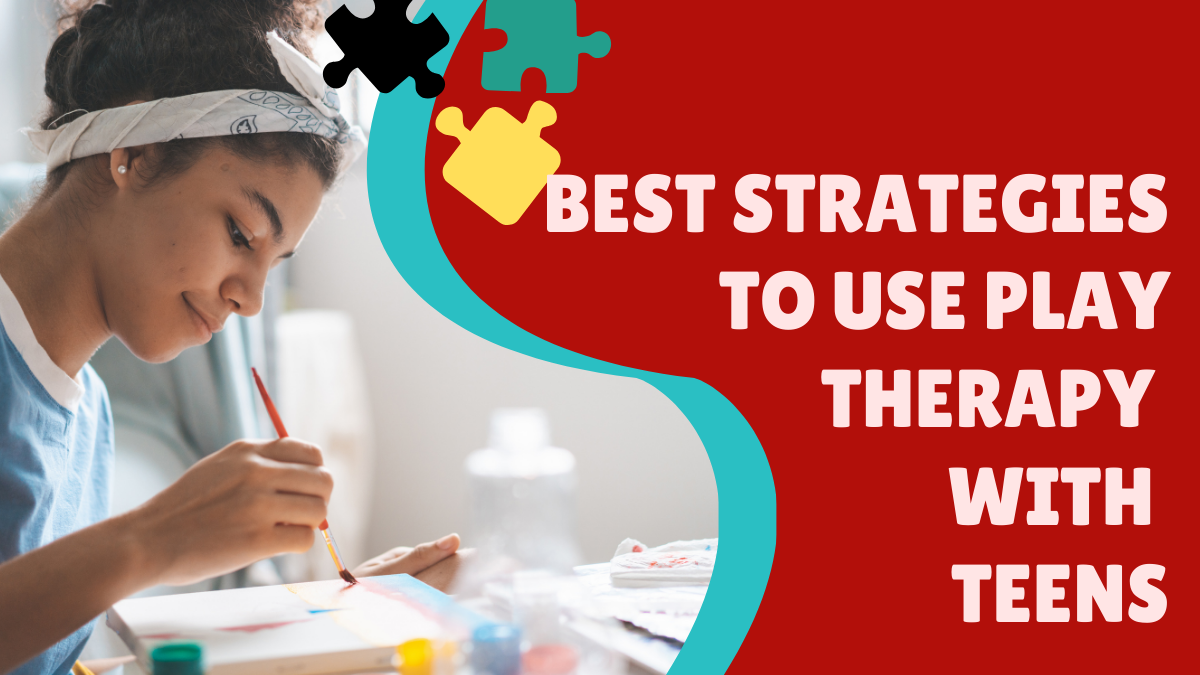 Best Strategies to Use Play Therapy with Teens