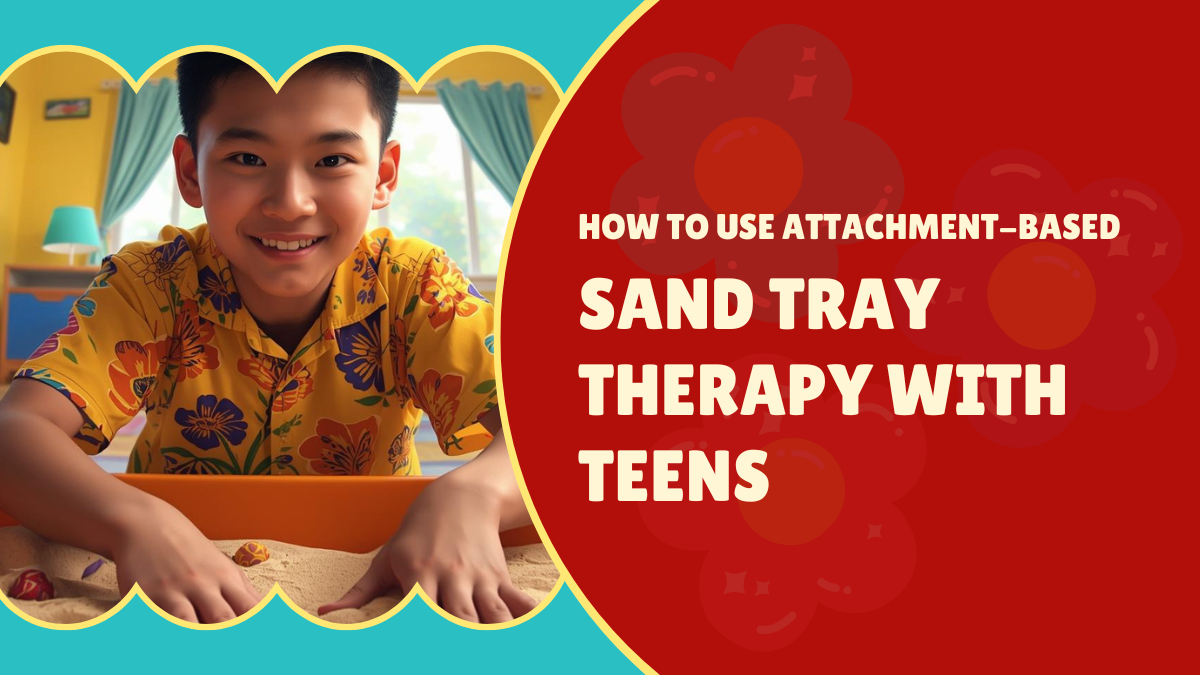 How to Use Attachment-Based Sand Tray Therapy with Teens