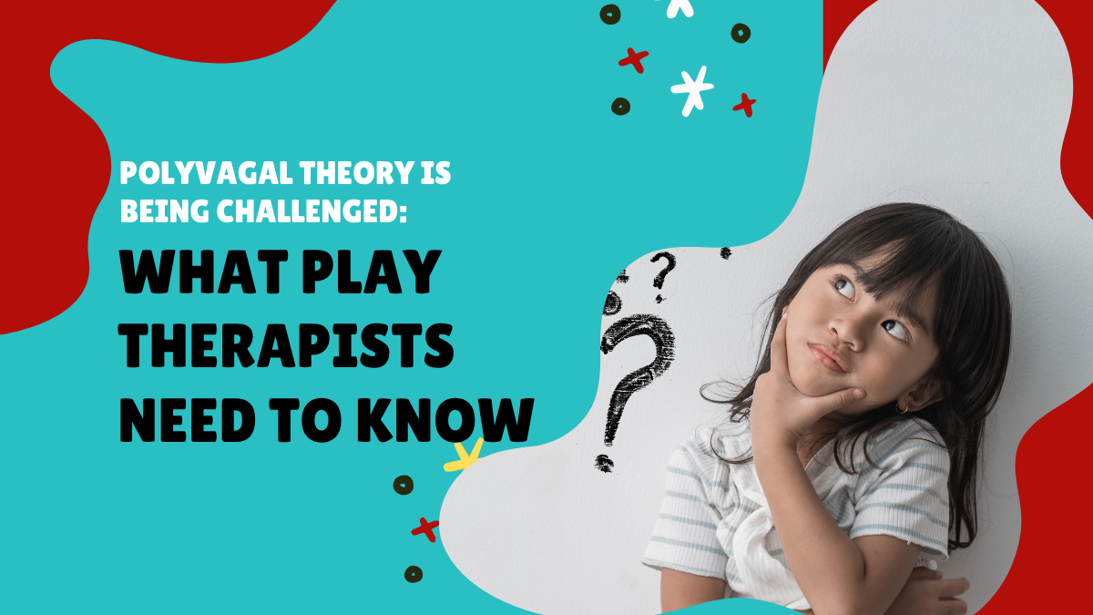 Polyvagal Theory Is Being Challenged… What Play Therapists Need to Know