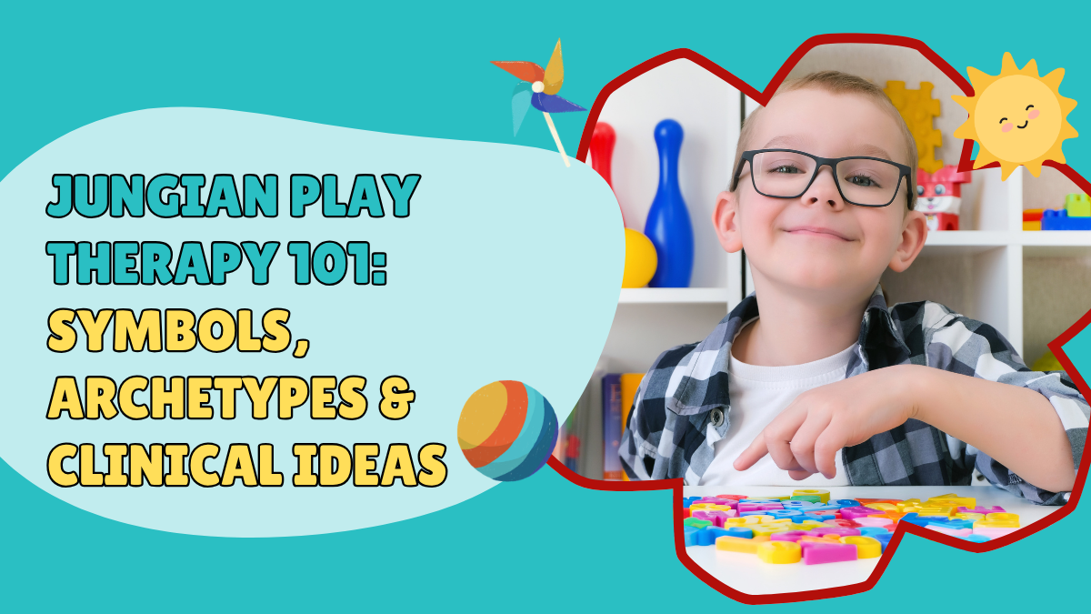 Jungian Play Therapy 101: Symbols, Archetypes & Clinical Ideas