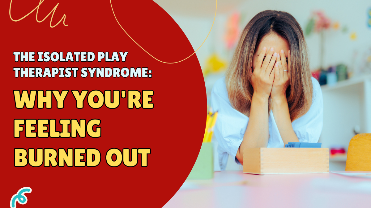 The Isolated Play Therapist Syndrome: Why You’re Feeling Burned Out