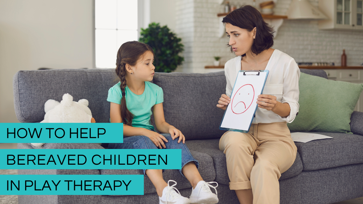 How to Help Bereaved Children in Play Therapy