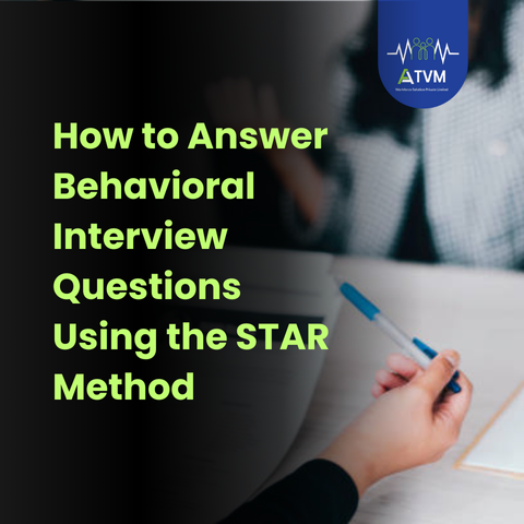 How to Answer Behavioral Interview Questions Using the STAR Method