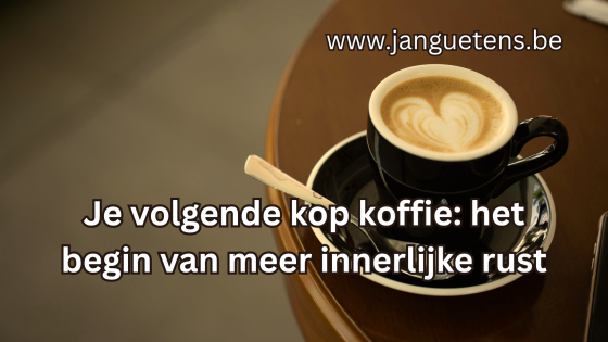Je volgende kop koffie: het begin van meer innerlijke rust