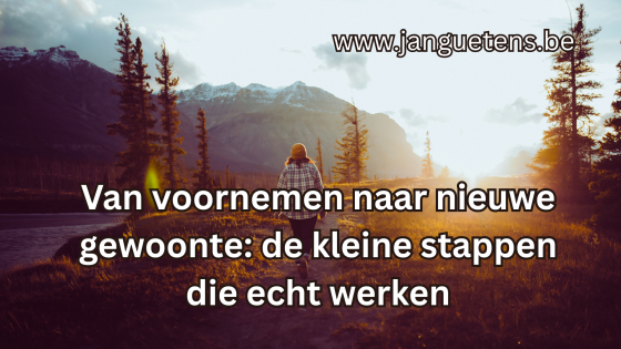 Van voornemen naar nieuwe gewoonte: de kleine stappen die echt werken
