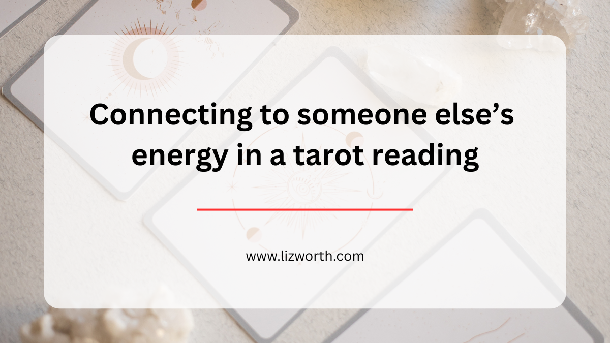 Connecting to someone else’s energy in a tarot reading