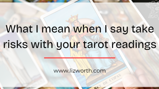 What I mean when I say take risks with your tarot readings