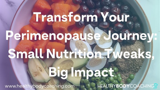 Transform Your Perimenopause Journey: Small Nutrition Tweaks, Big Impact