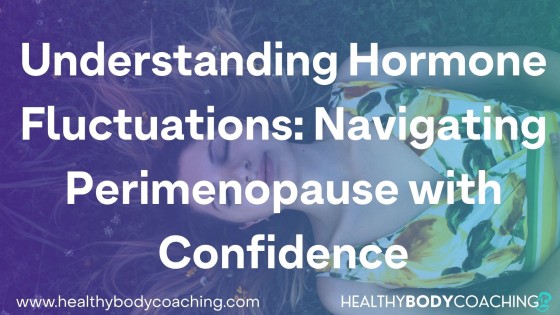 Understanding Hormone Fluctuations: Navigating Perimenopause with Confidence