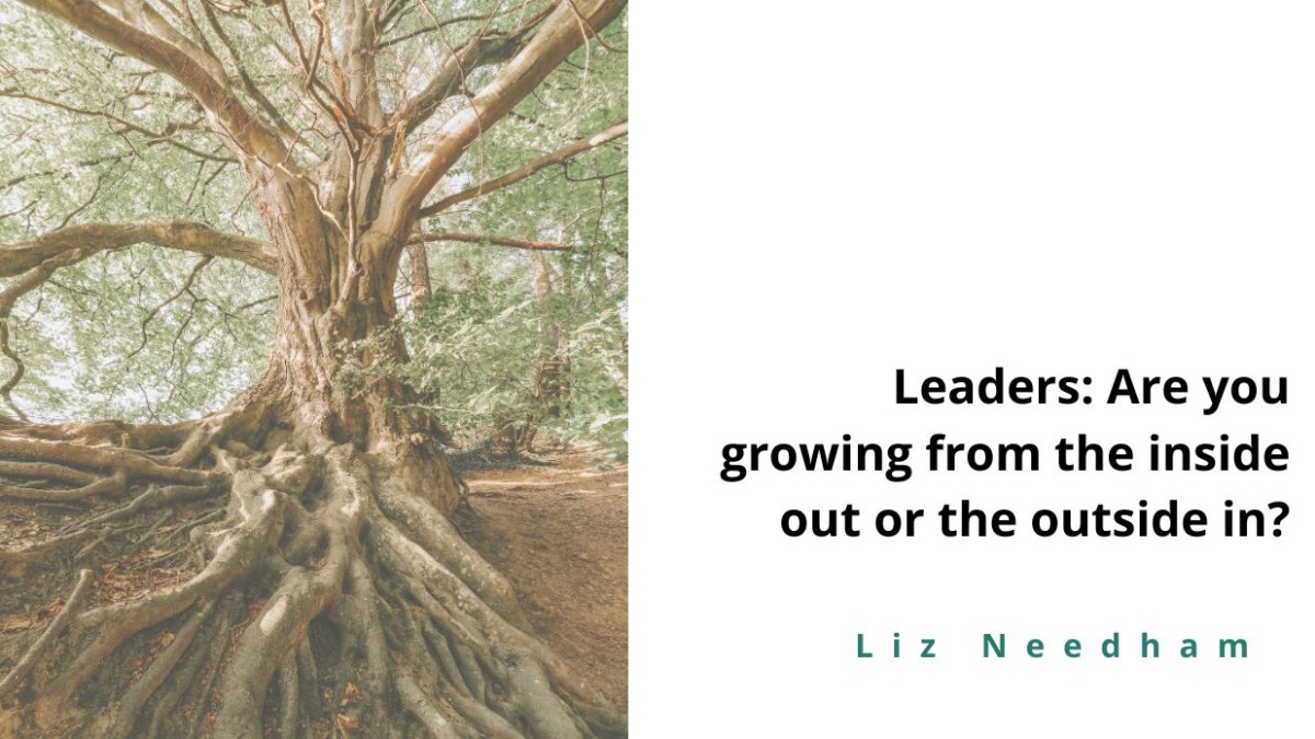 Are you growing from the inside out or the outside in?