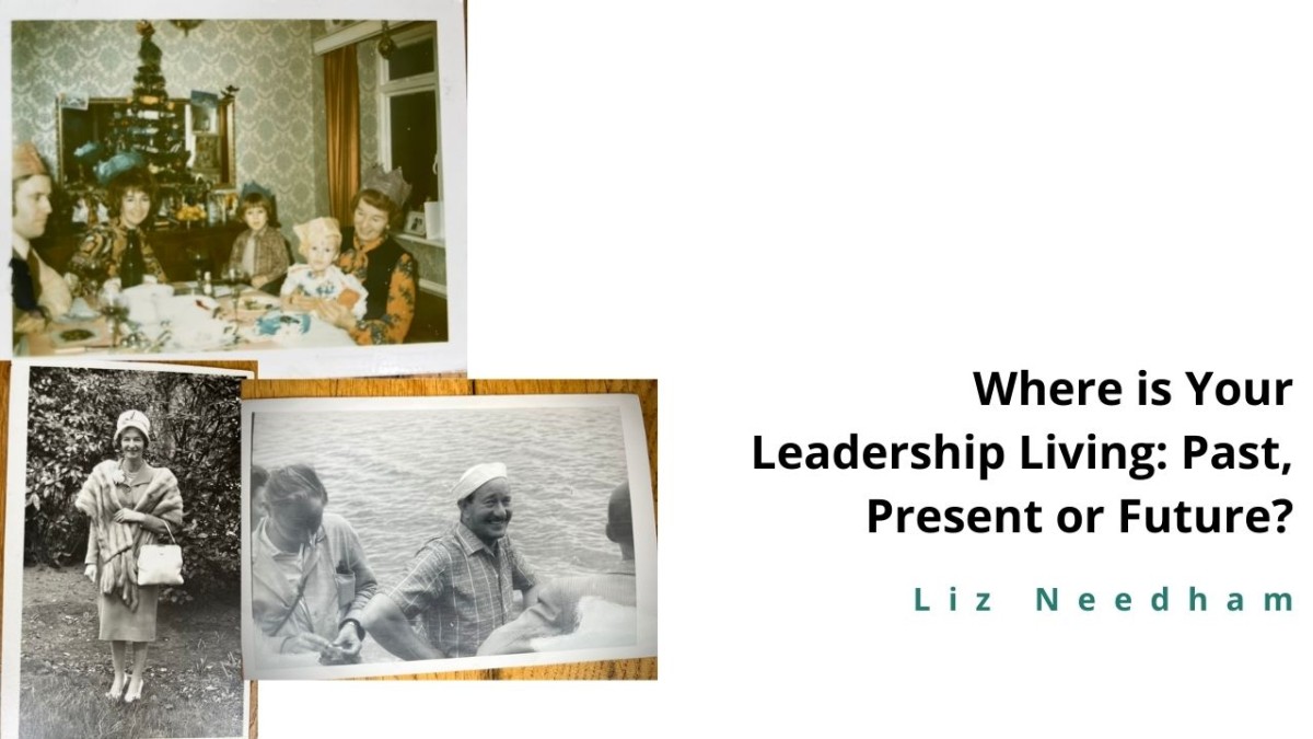 Where Is Your Leadership Living:  Past, Present or Future?
