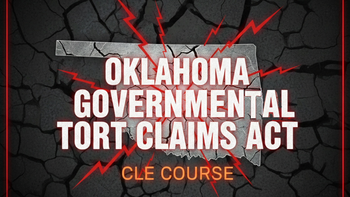 NEW COURSE! Content Spotlight: Governmental Tort Claims Act - Oklahoma CLE