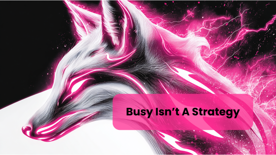 Busy Isn’t a Strategy