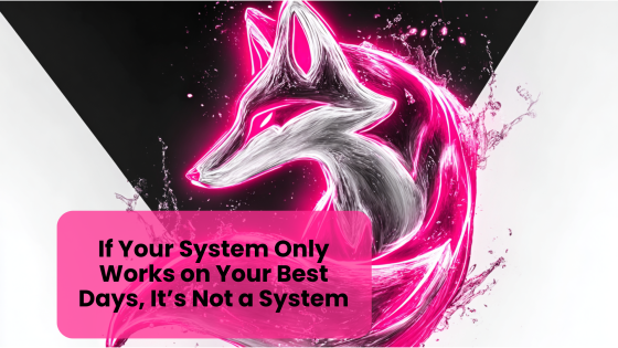 If Your System Only Works on Your Best Days, It’s Not a System