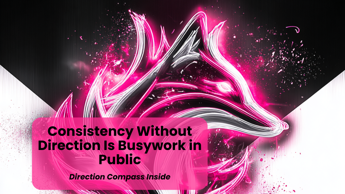 Consistency Without Direction Is Busywork in Public