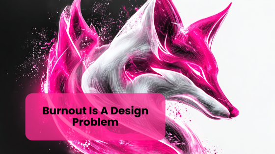Burnout Is a Design Problem