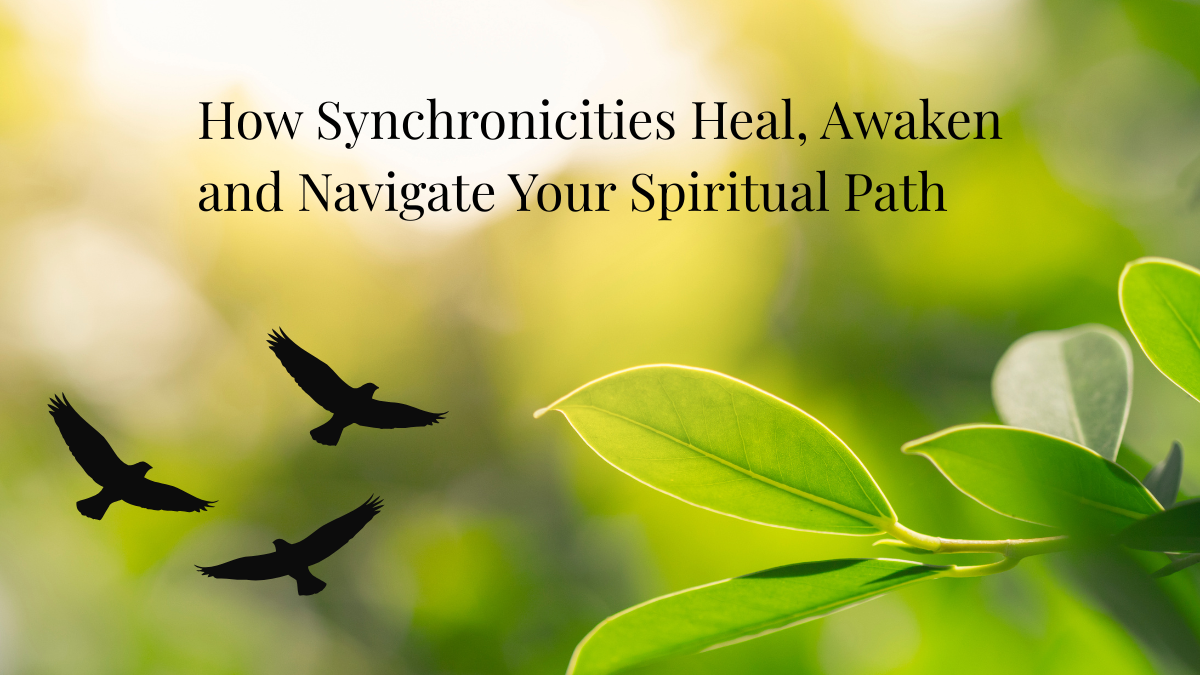 How Synchronicities Help You To Heal, Awaken and Navigate Your Spiritual Path