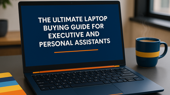 The Ultimate Laptop Buying Guide for Executive and Personal Assistants