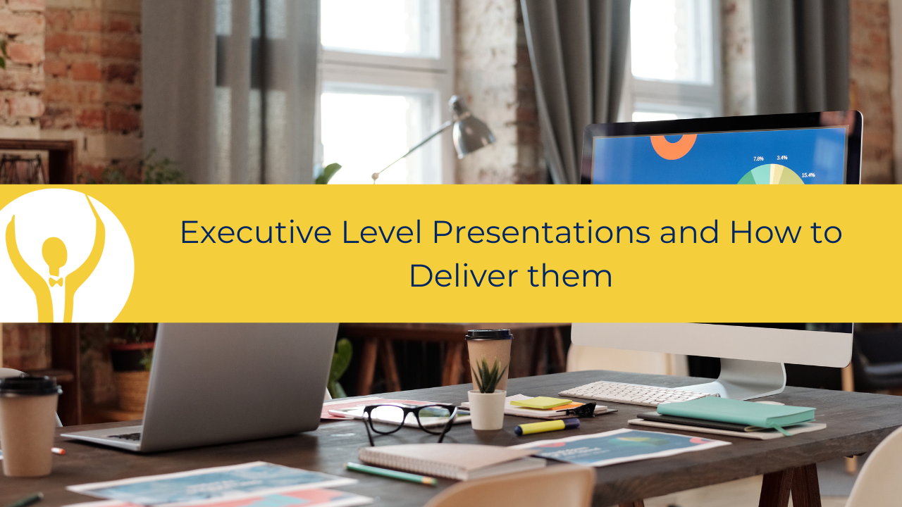 Executive Level Presentations and How to Deliver them