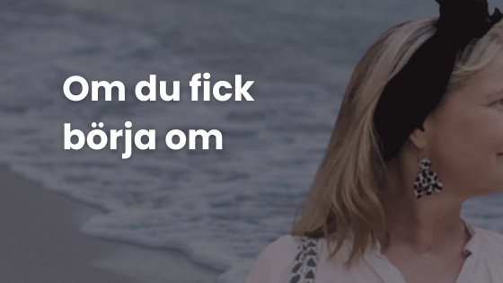 Om du fick börja om