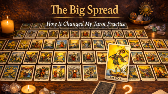The Big Tarot Spread: How It Changed the Way I Read Tarot