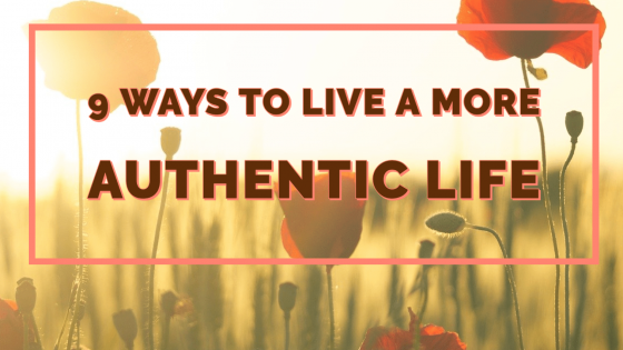9 Ways to Live a More Authentic Life