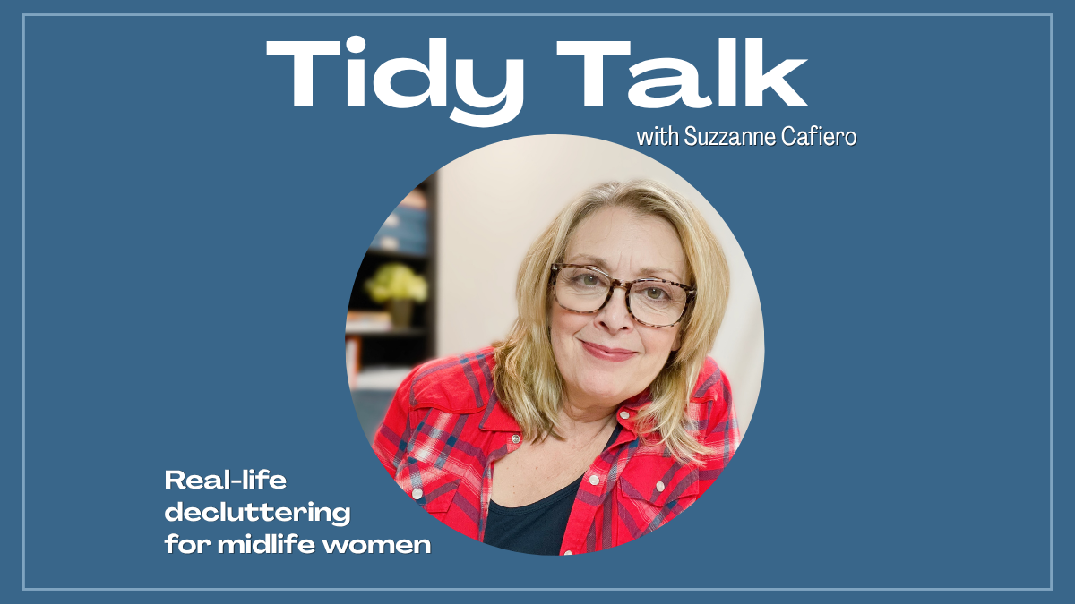 Tidy Talk- Real Life Decluttering for Midlife Women