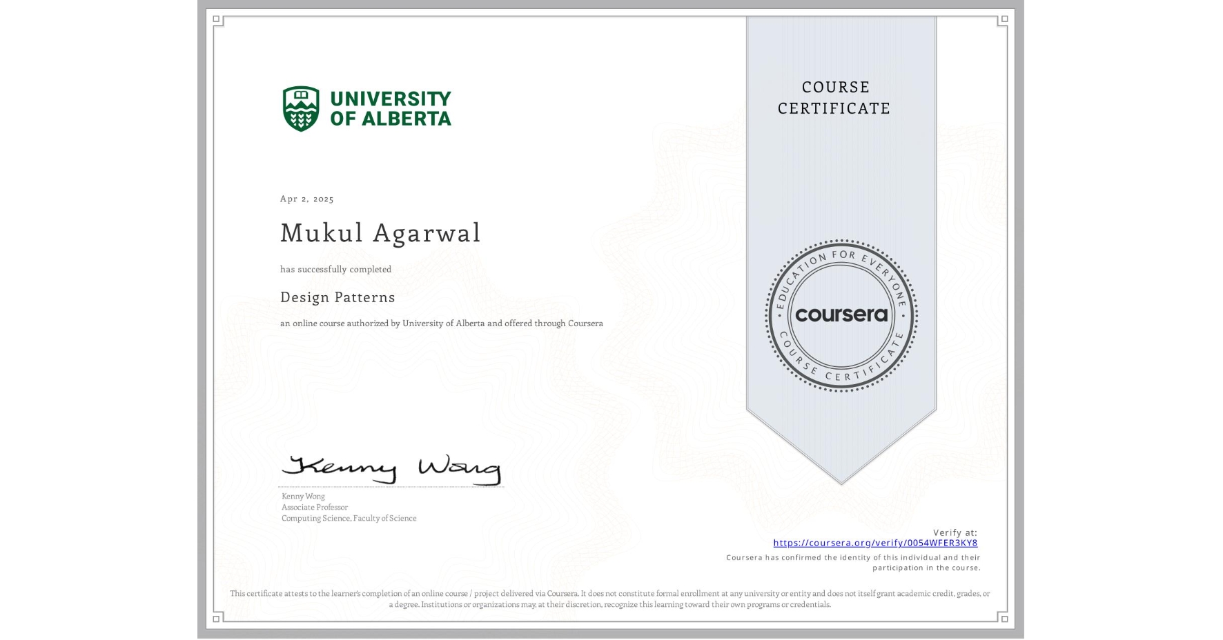 View certificate for Mukul Agarwal, Design Patterns, an online non-credit course authorized by University of Alberta and offered through Coursera