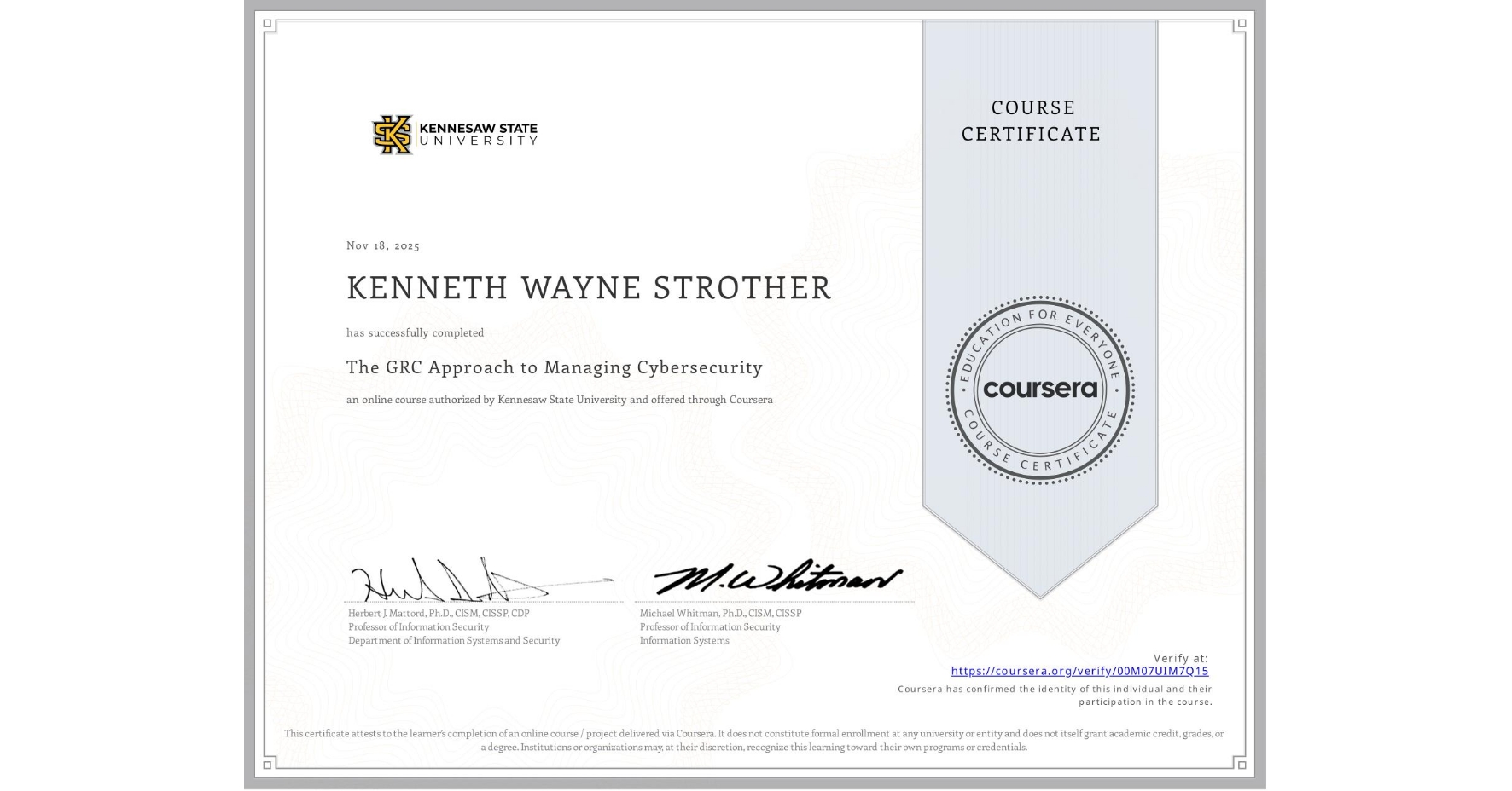 View certificate for KENNETH WAYNE STROTHER, The GRC Approach to Managing Cybersecurity, an online non-credit course authorized by Kennesaw State University and offered through Coursera