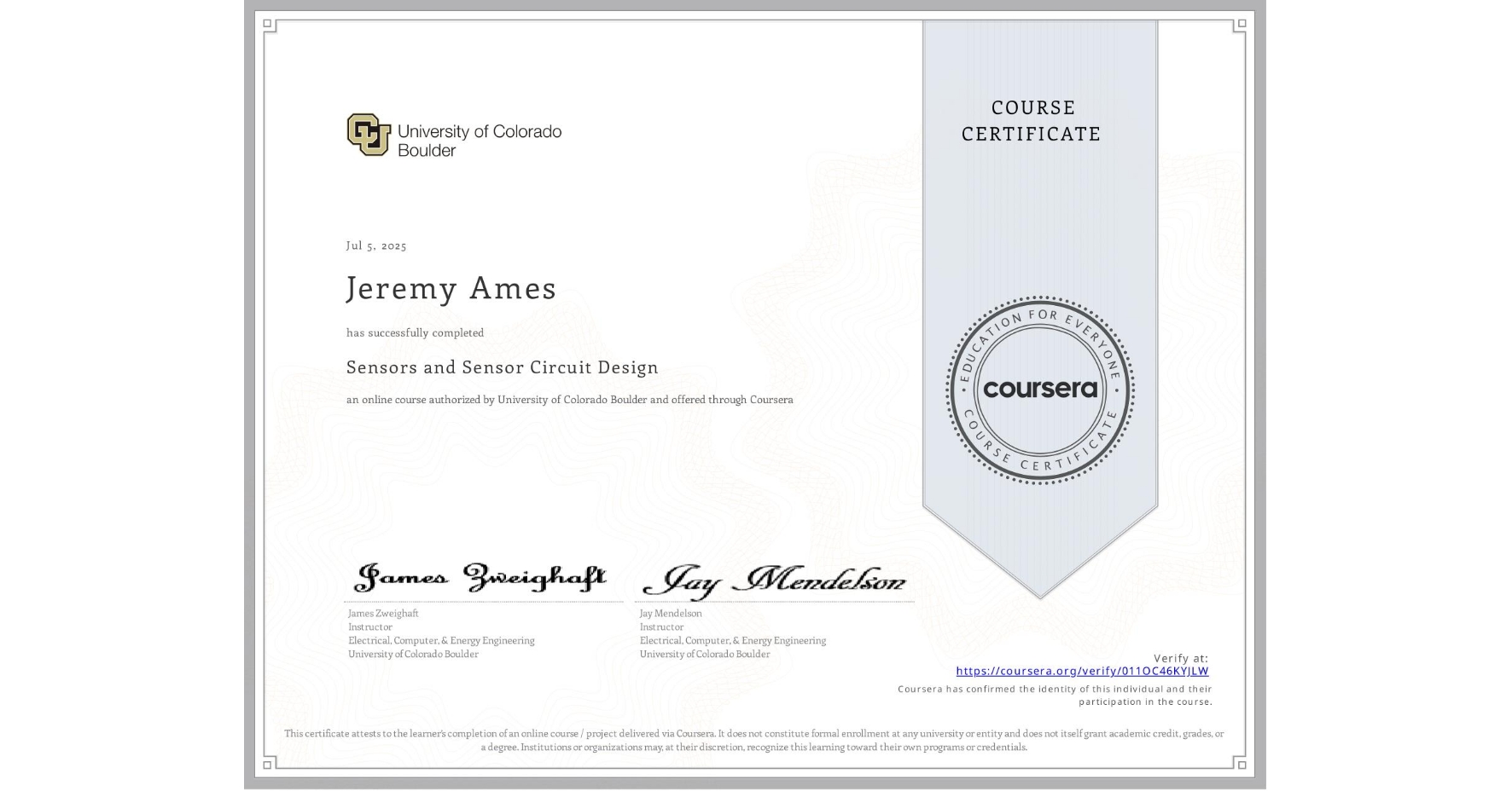 View certificate for Jeremy Ames, Sensors and Sensor Circuit Design, an online non-credit course authorized by University of Colorado Boulder and offered through Coursera