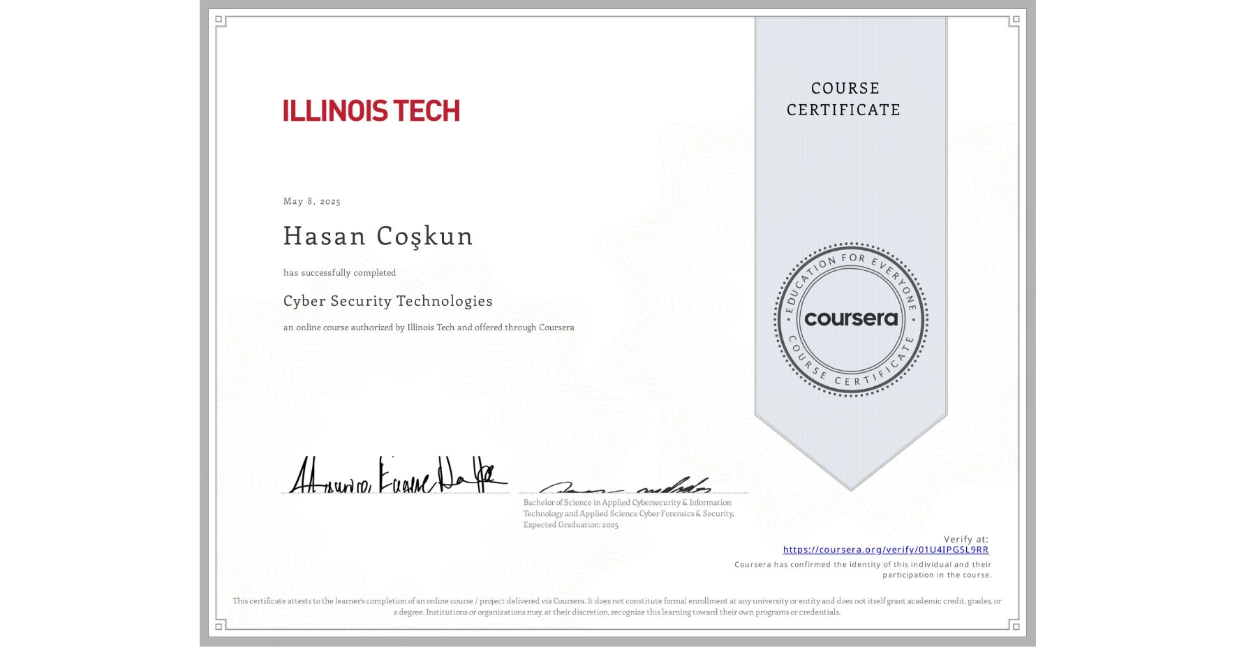 View certificate for Hasan CoÅŸkun, Cyber Security Technologies, an online non-credit course authorized by Illinois Tech and offered through Coursera