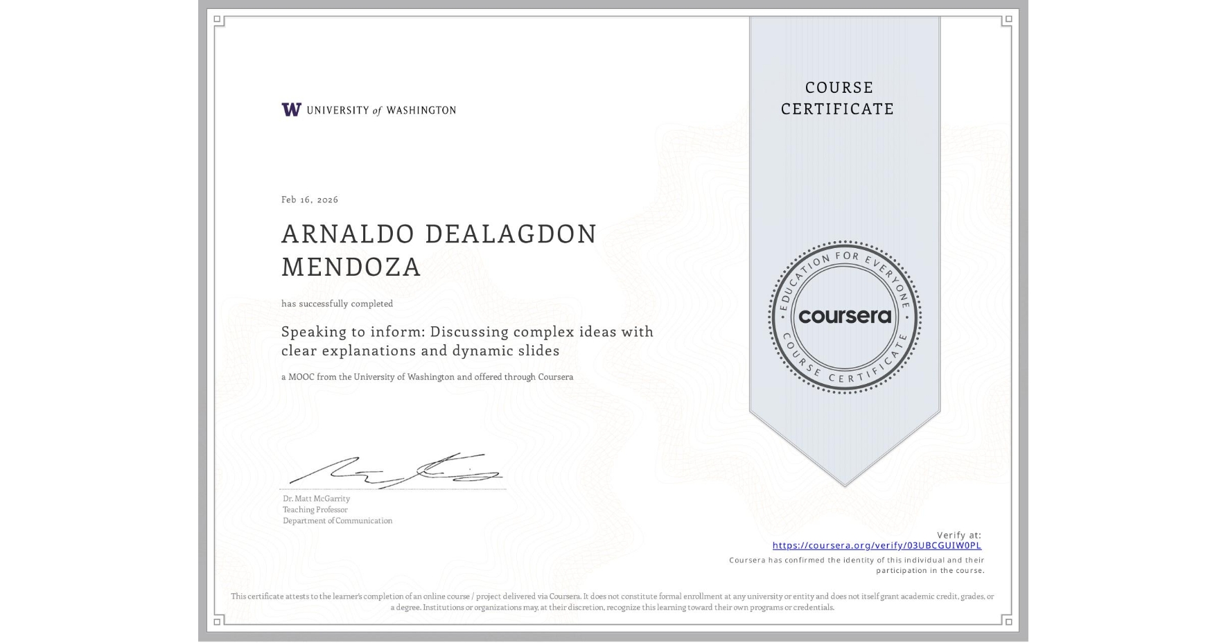 View certificate for ARNALDO DEALAGDON MENDOZA, Speaking to inform: Discussing complex ideas with clear explanations and dynamic slides, an online non-credit course authorized by University of Washington and offered through Coursera