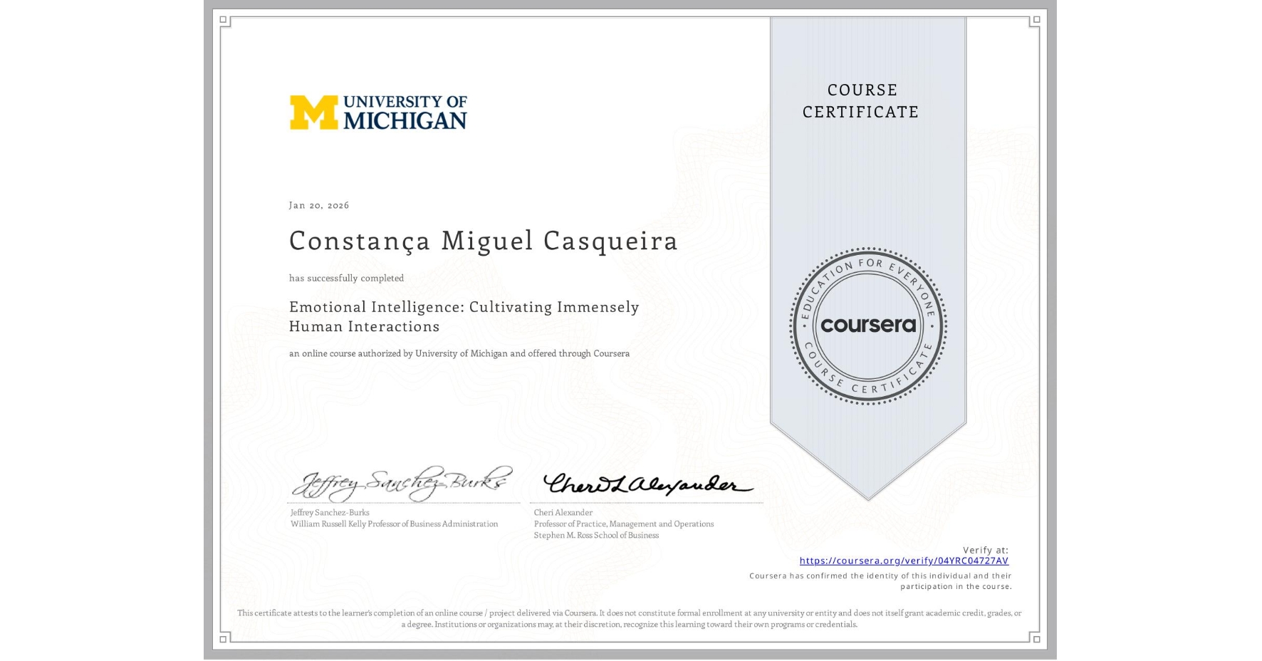 View certificate for Constança Miguel Casqueira, Emotional Intelligence: Cultivating Immensely Human Interactions, an online non-credit course authorized by University of Michigan and offered through Coursera