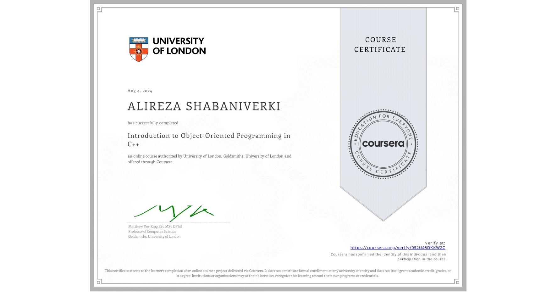 View certificate for ALIREZA SHABANIVERKI, Introduction to Object-Oriented Programming in C++, an online non-credit course authorized by University of London & Goldsmiths, University of London and offered through Coursera