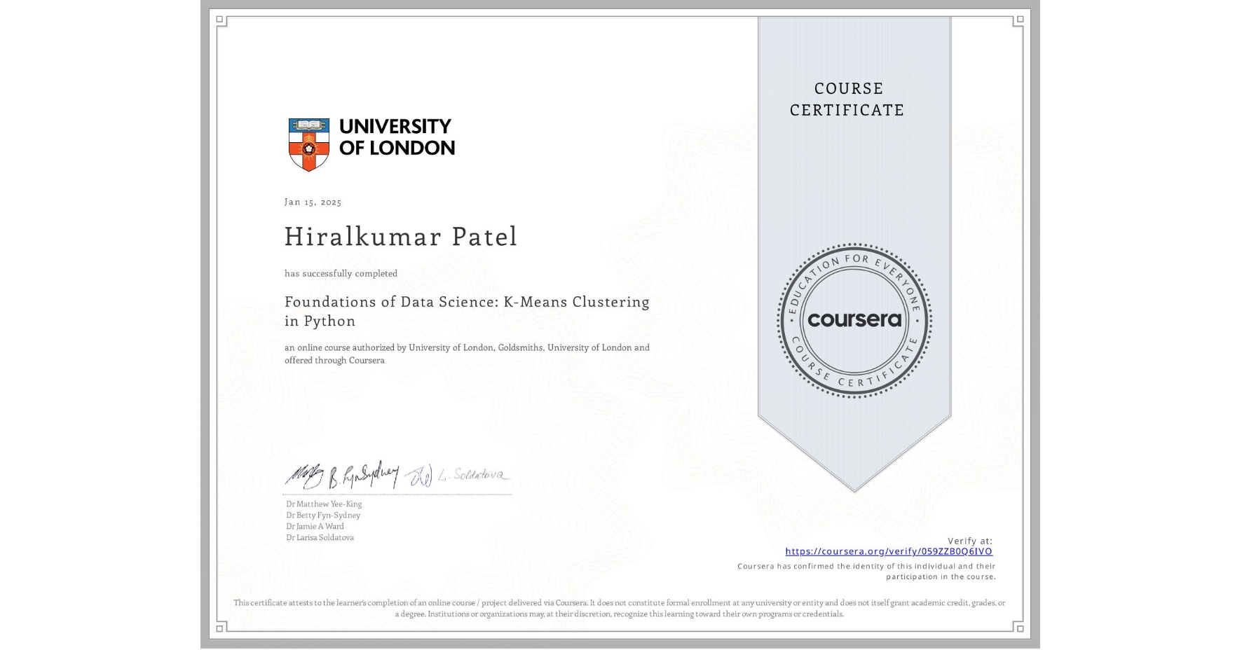View certificate for Hiralkumar Patel, Foundations of Data Science: K-Means Clustering in Python, an online non-credit course authorized by University of London & Goldsmiths, University of London and offered through Coursera