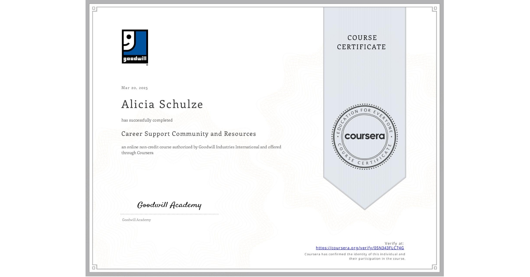 View certificate for Alicia Schulze, Career Support Community and Resources, an online non-credit course authorized by Goodwill Industries International and offered through Coursera