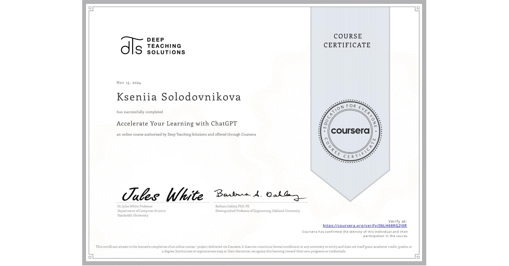 View certificate for Kseniia Solodovnikova, Accelerate Your Learning with ChatGPT, an online non-credit course authorized by Deep Teaching Solutions and offered through Coursera