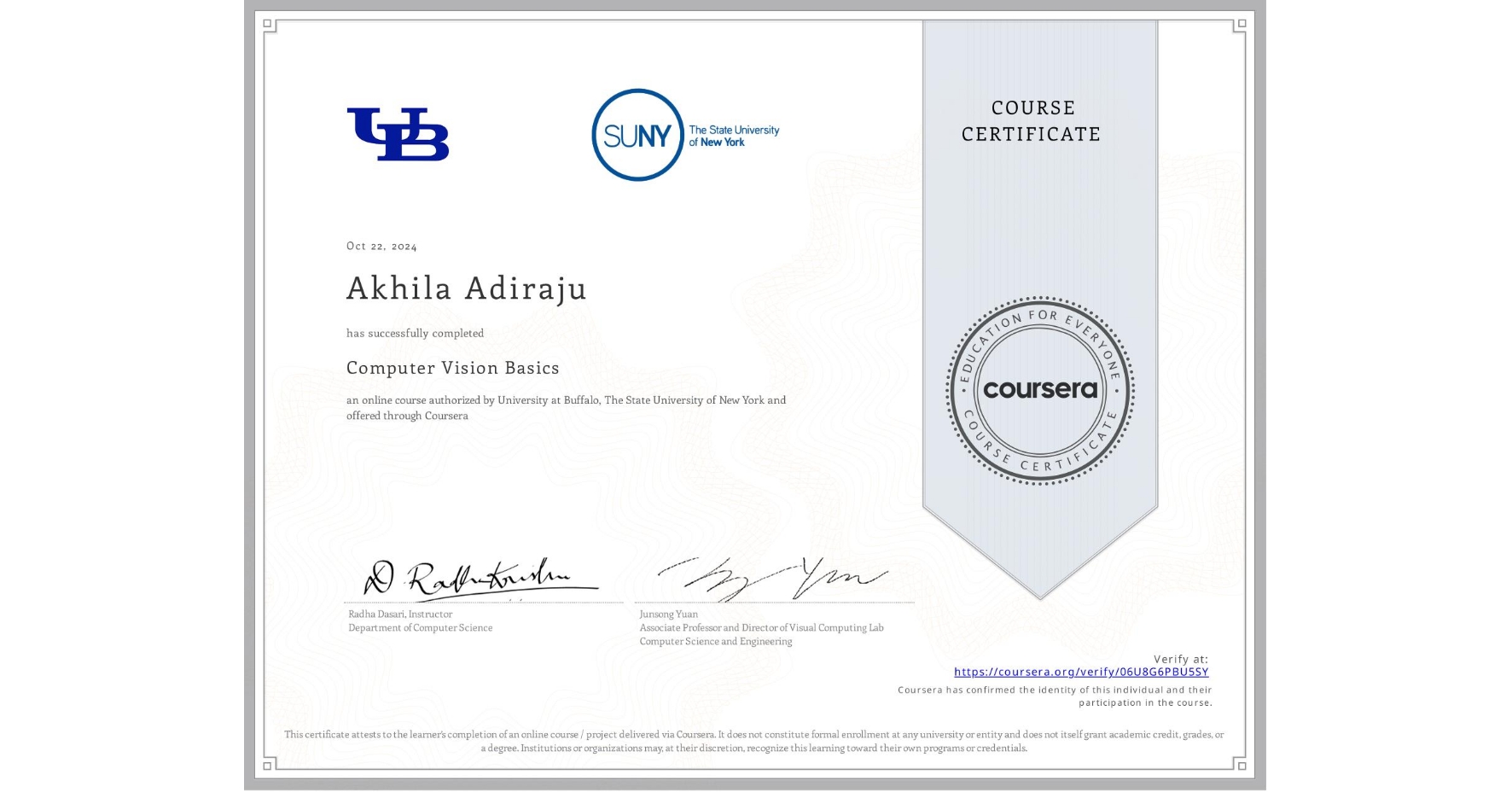 View certificate for Akhila Adiraju , Computer Vision Basics, an online non-credit course authorized by University at Buffalo & The State University of New York and offered through Coursera
