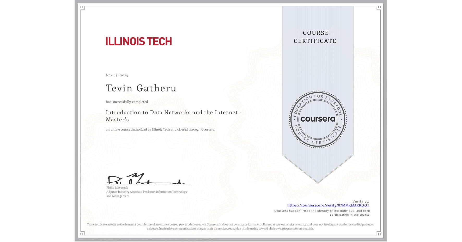 View certificate for Tevin Gatheru, Introduction to Data Networks and the Internet - Master's, an online non-credit course authorized by Illinois Tech and offered through Coursera